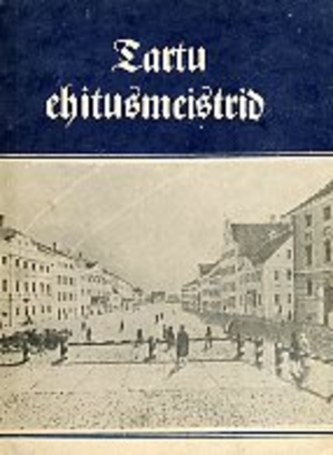 Tartu ehitusmeistrid 17. sajandist kuni 19.saj. keskpaigani.