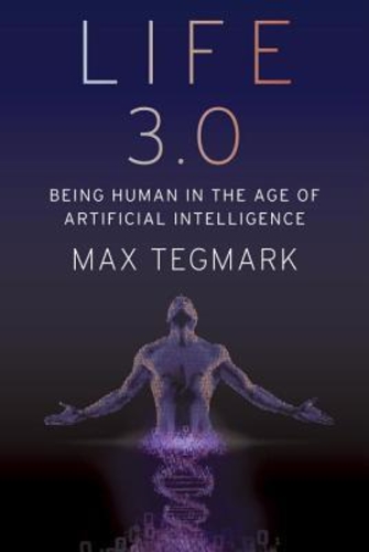Life 3.0: Being Human in the Age of Artificial Intelligence
