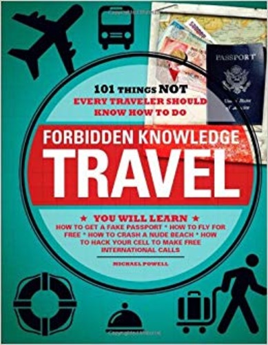Forbidden Knowledge - Travel: 101 Things NOT Every Traveler Should Know How to Do