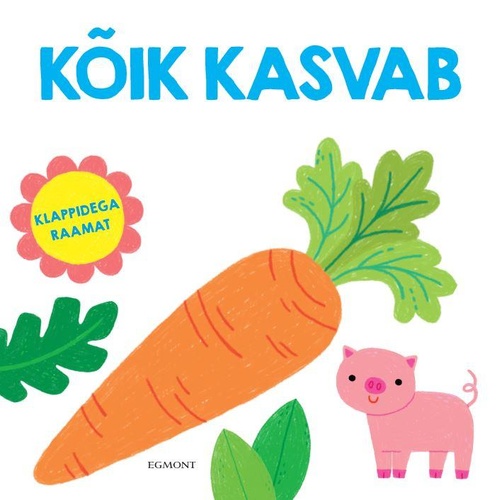 Kõik kasvab : klappidega raamat