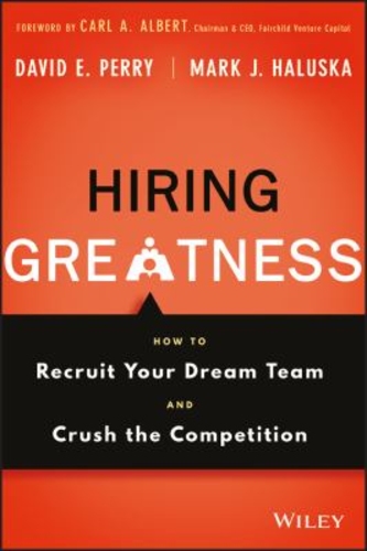 Hiring Greatness : How to Recruit Your Dream Team and Crush the Competition