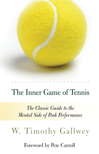 The Inner Game of Tennis: The Ultimate Guide to the Mental Side of Peak Performance