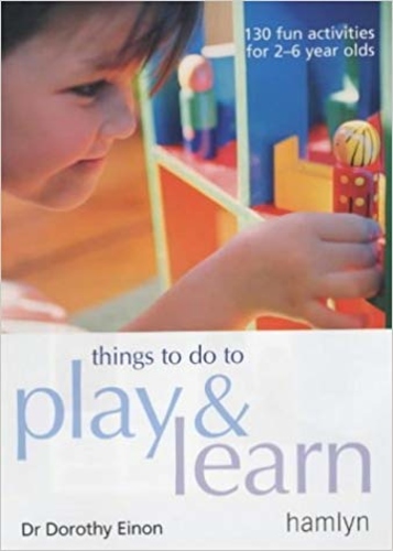 Things to Do to Play and Learn: 130 Fun Activities for 2 - 6 Year Olds