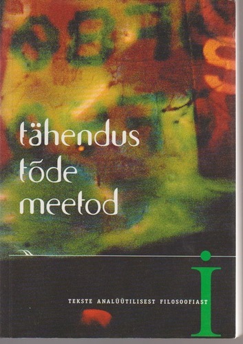 Tähendus, tõde, meetod. I : tekste analüütilisest filosoofiast