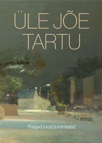 Üle jõe Tartu : paigad, lood ja inimesed