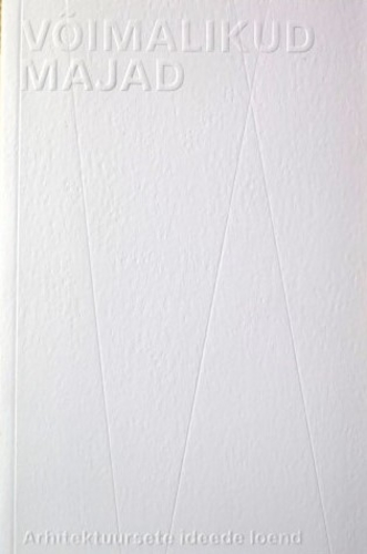 "Võimalikud majad. Arhitektuursete ideede loend / Conceivable houses. A list of architectural ideas"