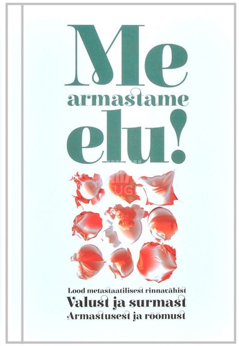 Me armastame elu! Lood metastaatilisest rinnavähist. Valust ja surmast. Armastusest ja rõõmust