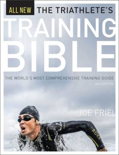 Triathlete's training bible: The World's Most Comprehensive Training Guide, 4th Ed. 4th edition