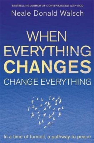 When Everything Changes, Change Everything: In a Time of Turmoil, a Pathway to Peace