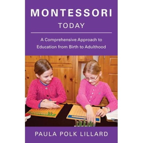 Montessori Today: A Comprehensive Approach to Education from Birth to Adulthood by Paula Polk Lillard