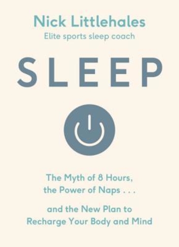 Sleep: The Myth of 8 Hours, the Power of Naps... and the New Plan to Recharge Your Body and Mind