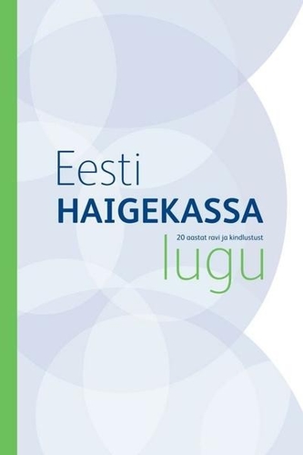 Eesti Haigekassa lugu : 20 aastat ravi ja kindlustust