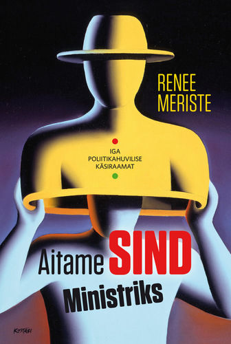 Aitame sind ministriks. Iga poliitikahuvilise käsiraamat