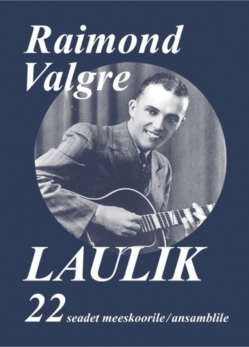 Raimond Valgre Laulik. 22 seadet meeskoorile/ansamblile
