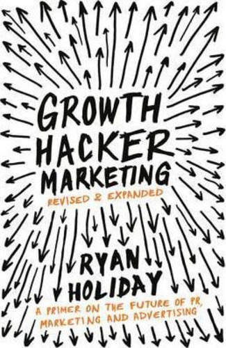 Growth Hacker Marketing : A Primer on the Future of PR, Marketing and Advertising