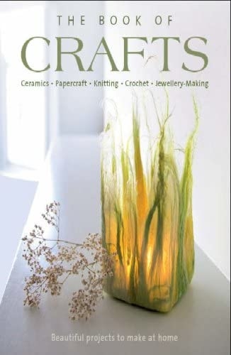 The Book of Crafts (Ceramics. Papercraft. Knitting. Crochet. Jewellery-Making) (Beautiful projects to make at home)