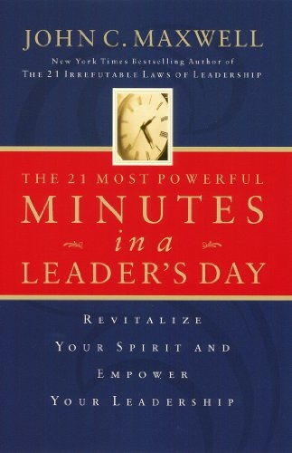 The 21 Most Powerful Minutes in a Leader's Day: Revitalize Your Spirit and Empower Your Leadership