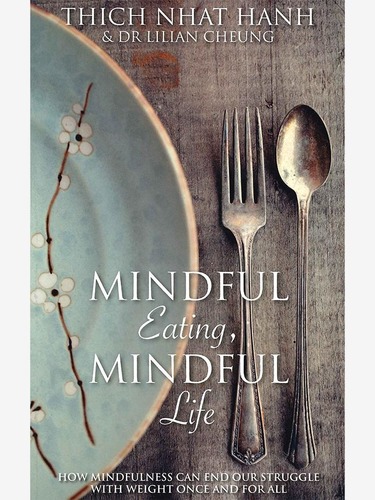 Mindful Eating, Mindful Life: How Mindfulness Can End Our Struggle with Weight Once and For All