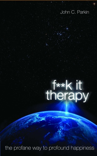 F**k It Therapy: The Profane Way to Profound Happiness