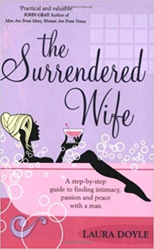The Surrendered Wife: A Practical Guide To Finding Intimacy, Passion And Peace With Your Man