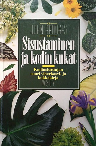 Sisustaminen ja kodin kukat. Kodinsisustajan suuri viherkasvi- ja kukkakirja