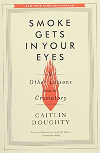 Smoke Gets in Your Eyes: And Other Lessons from the Crematory