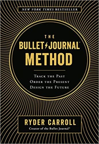 The Bullet Journal Method: Track the Past, Order the Present, Design the Future