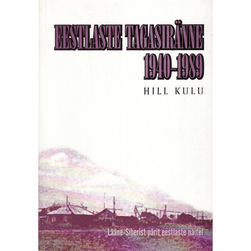 EESTLASTE TAGASIRÄNNE 1940-1989 : LÄÄNE-SIBERIST PÄRIT EESTLASTE NÄITEL