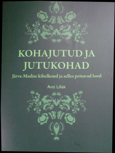 Kohajutud ja jutukohad : Järva-Madise kihelkond ja selles peituvad lood
