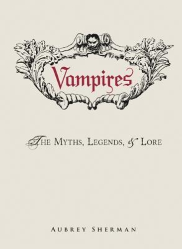 Vampires: The Myths, Legends, and Lore