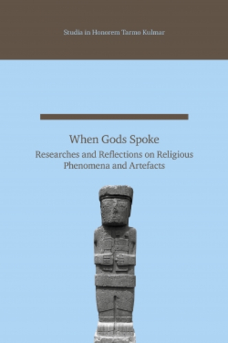When Gods Spoke. Researches and Reflections on Religious Phenomena and Artefacts. Studia in honorem Tarmo Kulmar