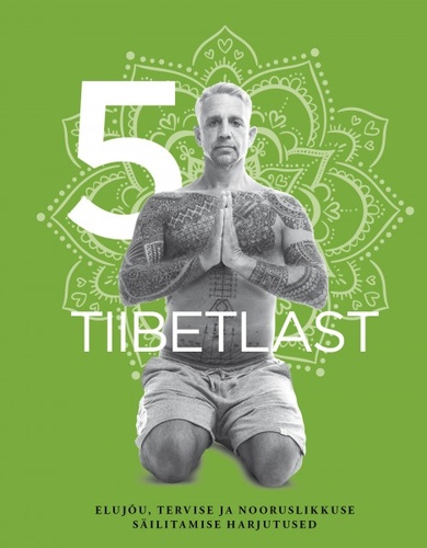 Viis tiibetlast. Elujõu, tervise ja nooruslikkuse säilitamise harjutused
