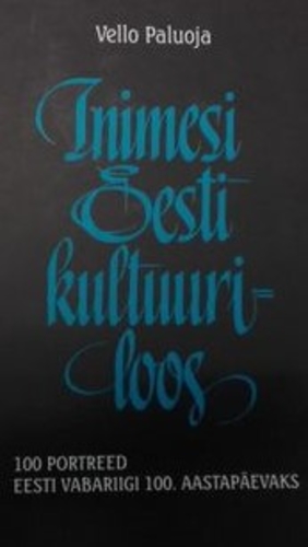 Inimesi Eesti kultuuriloos. 100 portreed Eesti Vabariigi 100. aastapäevaks, 2003-2017