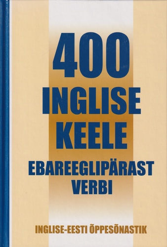 400 inglise keele ebareeglipärast verbi : Inglise-Eesti õppesõnastik