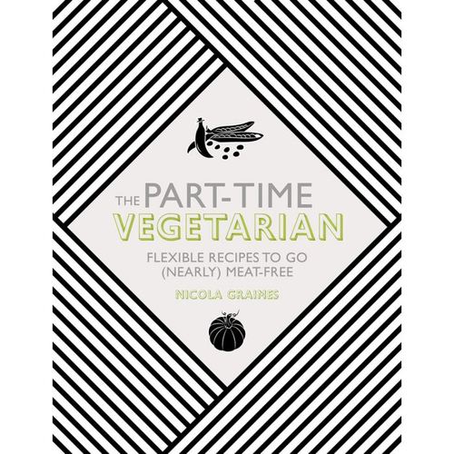 The Part-Time Vegetarian: Flexible Recipes to Go (Nearly) Meat-Free