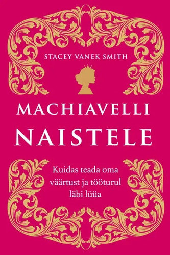 Machiavelli naistele. Kuidas teada oma vÀÀrtust ja tööturul lĂ€bi lĂŒĂŒa