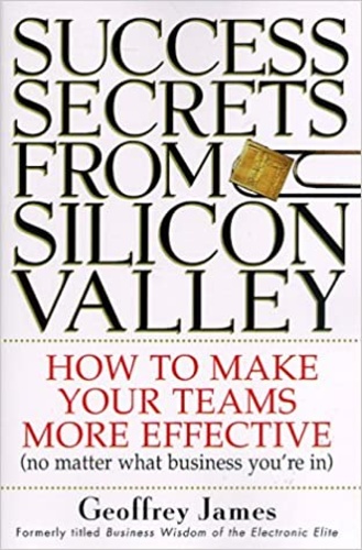 Success Secrets from Silicon Valley: How to Make Your Teams More Effective (no matter what busines you're in)