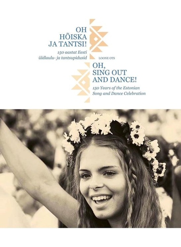 Oh hõiska ja tantsi! 150 aastat Eesti üldlaulu- ja tantsupidusid