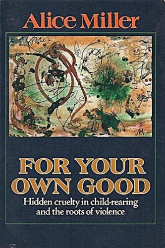 For Your Own Good: Hidden Cruelty in Child-Rearing and the Roots of violence