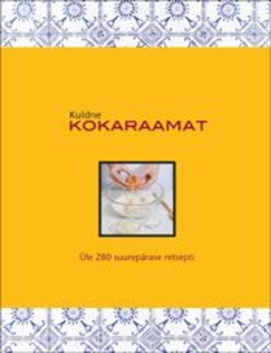 Kuldne kokaraamat. Üle 280 suurepärase retsepti