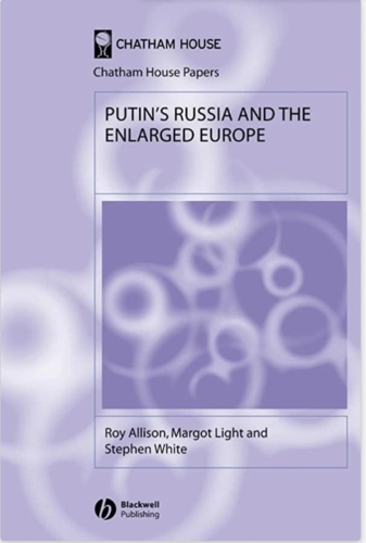 Putin's Russia and the Enlarged Europe (Chatham House Papers)