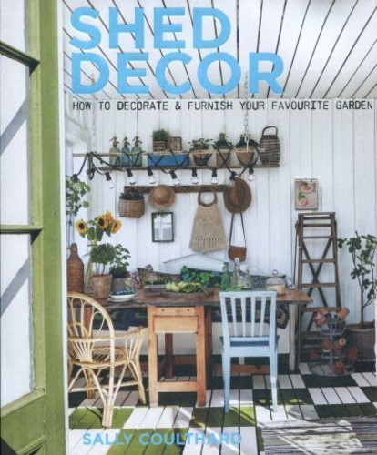 Shed Decor - How to decorate & furnish your favourite garden room (Hardcover)