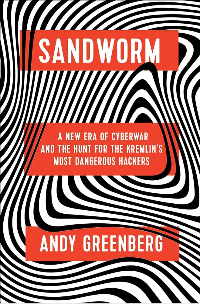 Sandworm: A New Era of Cyberwar and the Hunt for the Kremlin's Most Dangerous Hackers